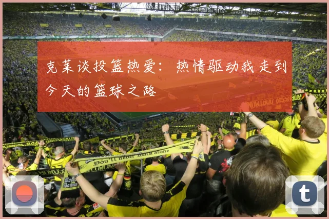 克莱谈投篮热爱：热情驱动我走到今天的篮球之路