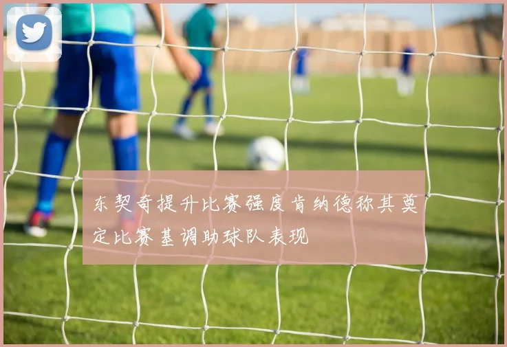 东契奇提升比赛强度肯纳德称其奠定比赛基调助球队表现