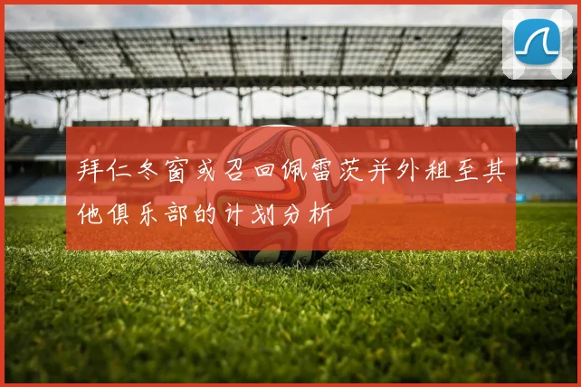 拜仁冬窗或召回佩雷茨并外租至其他俱乐部的计划分析