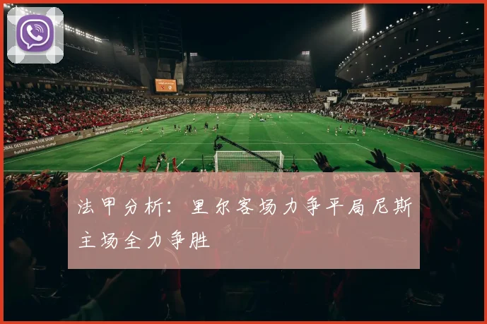 法甲分析：里尔客场力争平局尼斯主场全力争胜